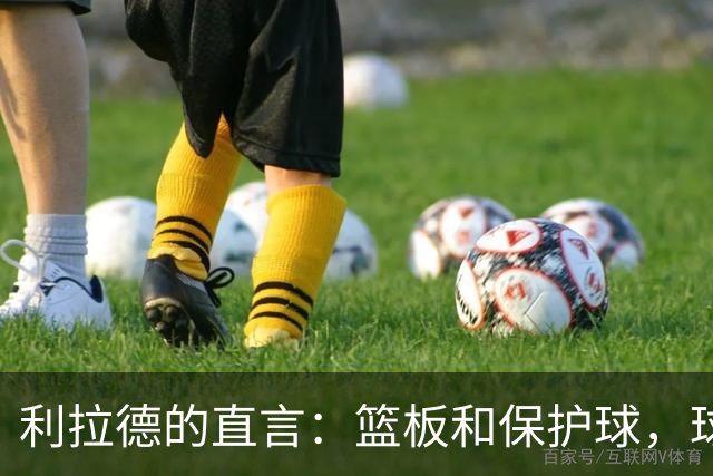 利拉德的直言：篮板和保护球，球队的“命根子”！